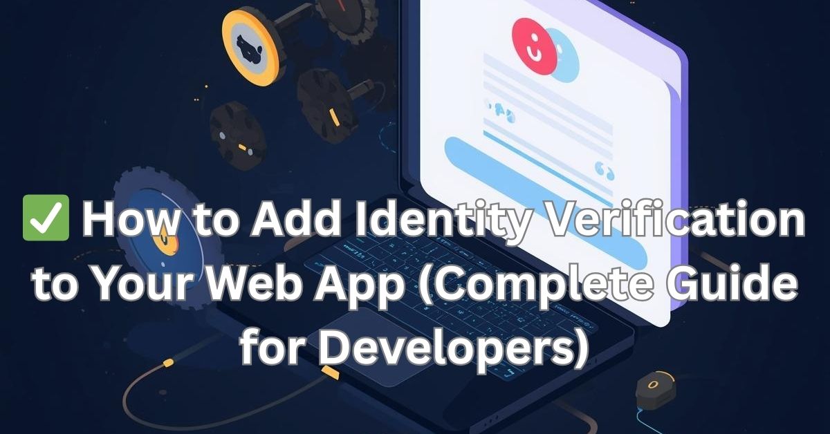 How to Add Identity Verification to Your Web App (Complete Guide for Developers)
